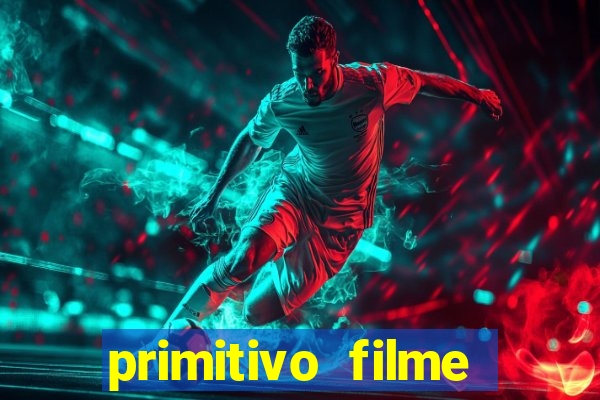 primitivo filme completo dublado mega filmes